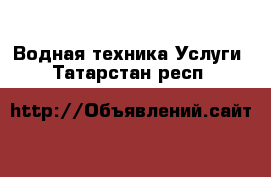 Водная техника Услуги. Татарстан респ.